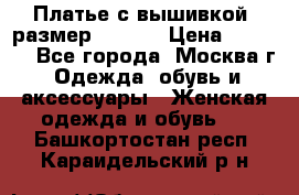 Платье с вышивкой  размер 48, 50 › Цена ­ 4 500 - Все города, Москва г. Одежда, обувь и аксессуары » Женская одежда и обувь   . Башкортостан респ.,Караидельский р-н